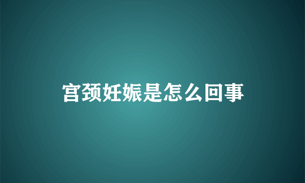 宫颈妊娠是怎么回事