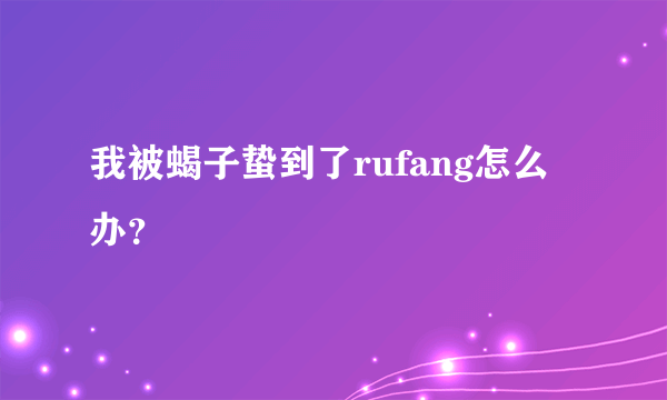 我被蝎子蛰到了rufang怎么办？