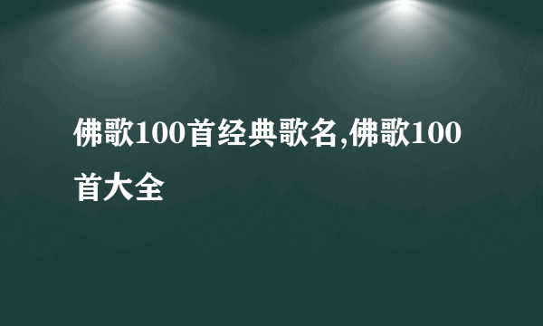 佛歌100首经典歌名,佛歌100首大全