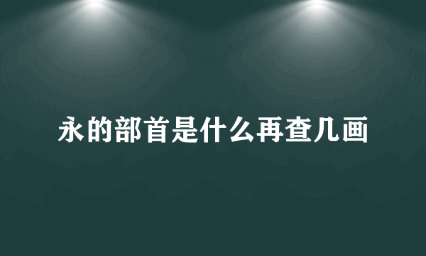 永的部首是什么再查几画