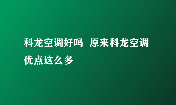 科龙空调好吗  原来科龙空调优点这么多