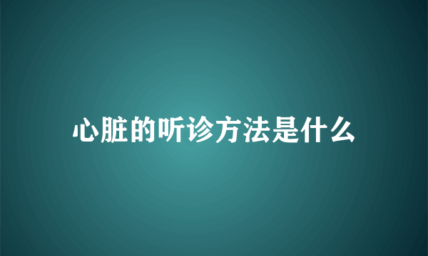 心脏的听诊方法是什么