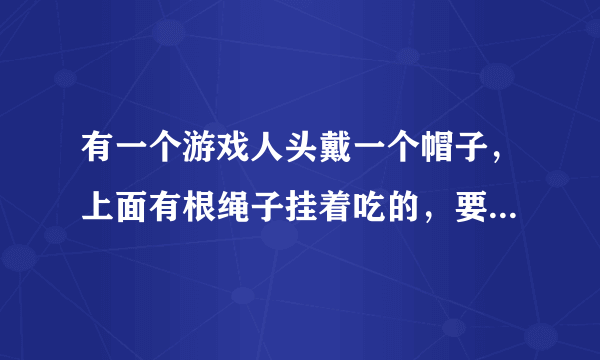 有一个游戏人头戴一个帽子，上面有根绳子挂着吃的，要想办法吃到吃的，是什么游戏，那个帽子淘宝上怎么搜？