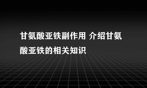 甘氨酸亚铁副作用 介绍甘氨酸亚铁的相关知识