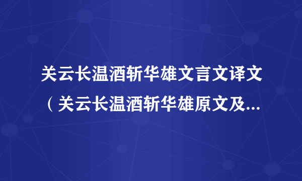 关云长温酒斩华雄文言文译文（关云长温酒斩华雄原文及译文？）