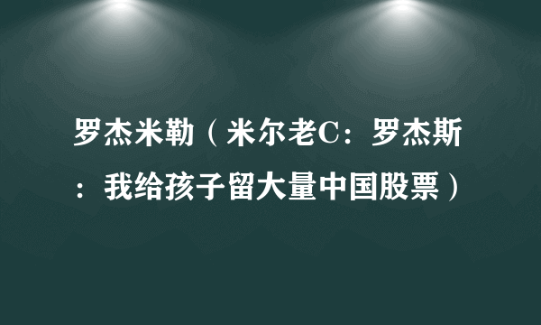 罗杰米勒（米尔老C：罗杰斯：我给孩子留大量中国股票）