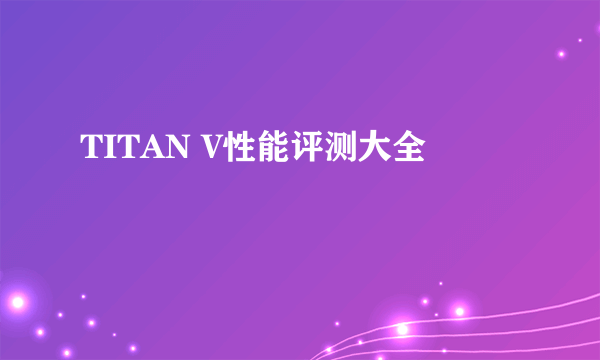 TITAN V性能评测大全