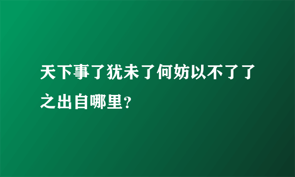 天下事了犹未了何妨以不了了之出自哪里？