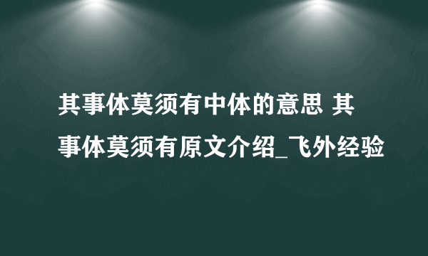 其事体莫须有中体的意思 其事体莫须有原文介绍_飞外经验