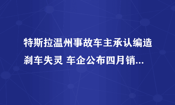 特斯拉温州事故车主承认编造刹车失灵 车企公布四月销量大幅大跌-飞外