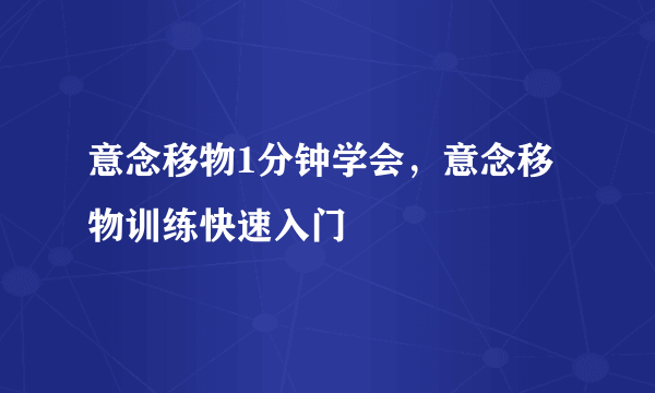 意念移物1分钟学会，意念移物训练快速入门