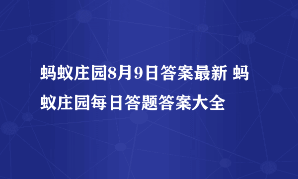 蚂蚁庄园8月9日答案最新 蚂蚁庄园每日答题答案大全