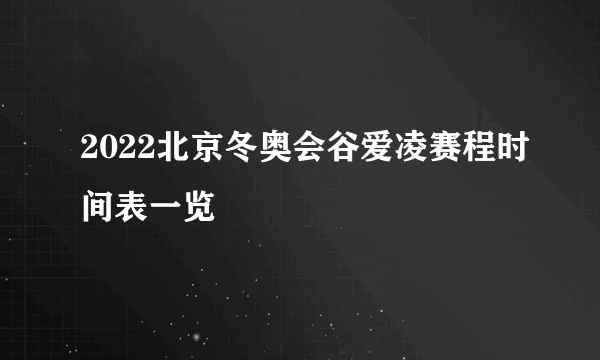 2022北京冬奥会谷爱凌赛程时间表一览