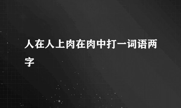 人在人上肉在肉中打一词语两字