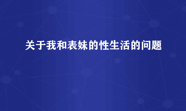 关于我和表妹的性生活的问题