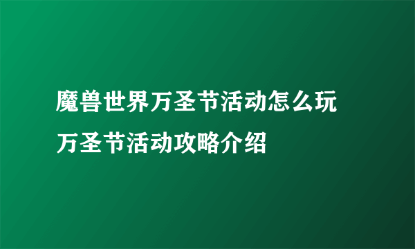 魔兽世界万圣节活动怎么玩 万圣节活动攻略介绍