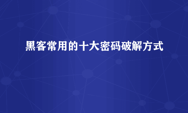 黑客常用的十大密码破解方式