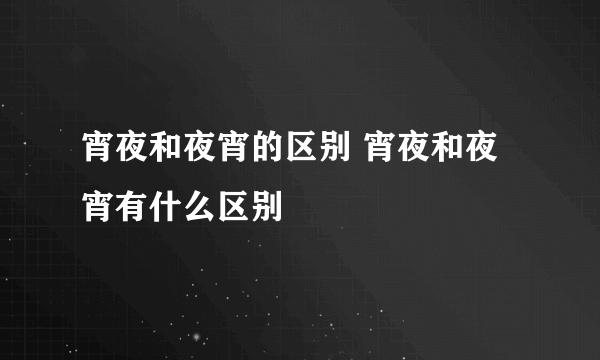 宵夜和夜宵的区别 宵夜和夜宵有什么区别