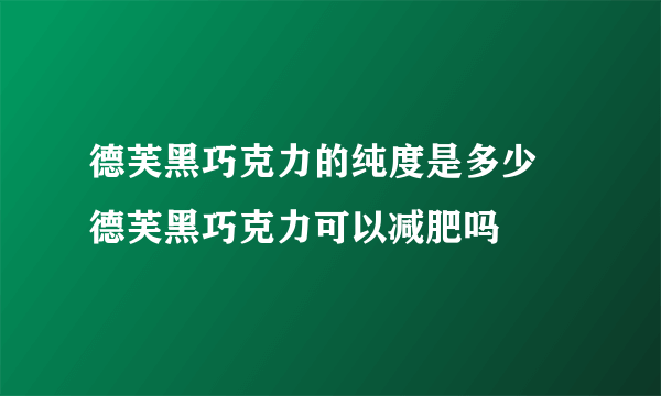 德芙黑巧克力的纯度是多少 德芙黑巧克力可以减肥吗