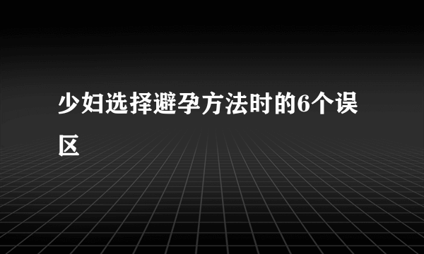 少妇选择避孕方法时的6个误区