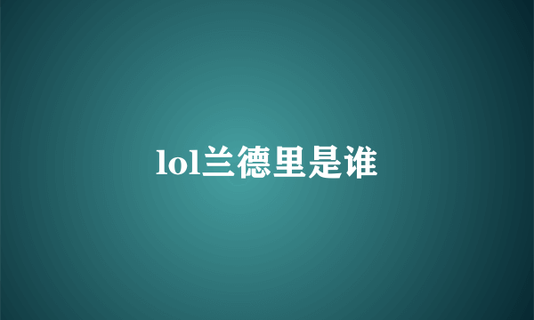 lol兰德里是谁