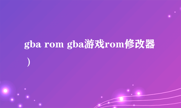 gba rom gba游戏rom修改器）