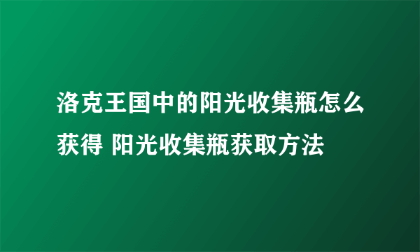 洛克王国中的阳光收集瓶怎么获得 阳光收集瓶获取方法