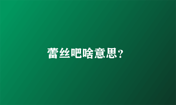 蕾丝吧啥意思？