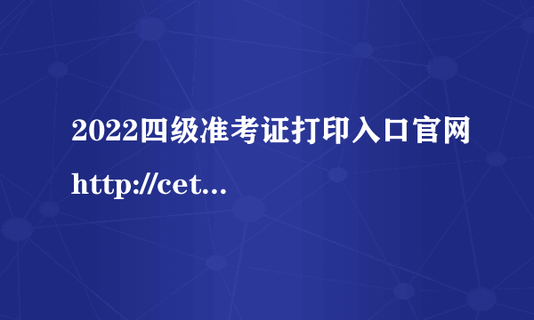 2022四级准考证打印入口官网http://cet-bm.neea.edu.cn