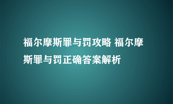 福尔摩斯罪与罚攻略 福尔摩斯罪与罚正确答案解析