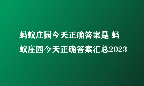 蚂蚁庄园今天正确答案是 蚂蚁庄园今天正确答案汇总2023