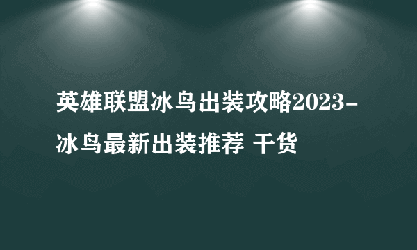 英雄联盟冰鸟出装攻略2023-冰鸟最新出装推荐 干货