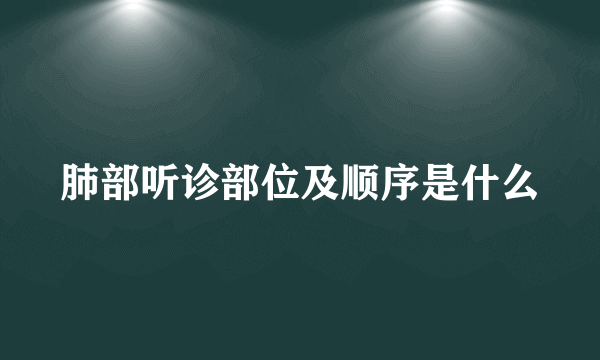 肺部听诊部位及顺序是什么