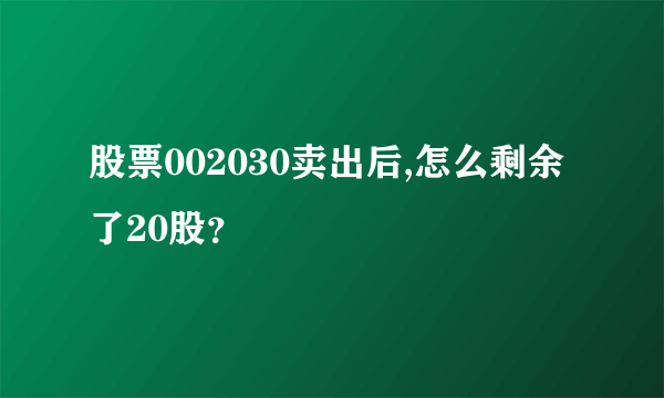 股票002030卖出后,怎么剩余了20股？