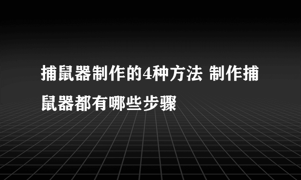 捕鼠器制作的4种方法 制作捕鼠器都有哪些步骤