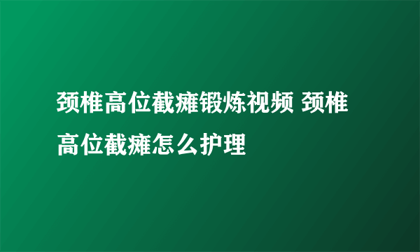 颈椎高位截瘫锻炼视频 颈椎高位截瘫怎么护理