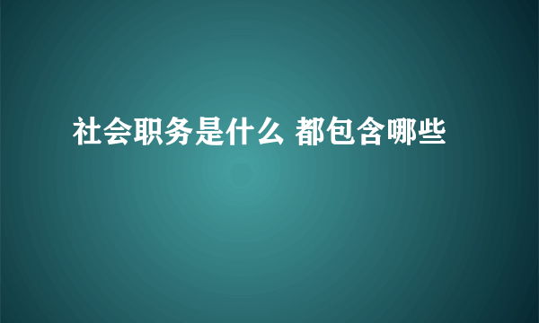 社会职务是什么 都包含哪些