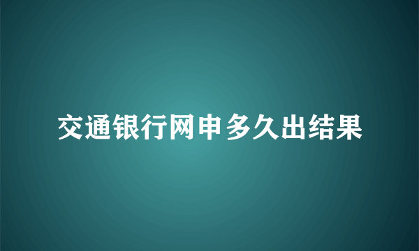 交通银行网申多久出结果