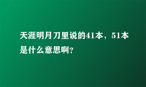 天涯明月刀里说的41本，51本是什么意思啊？