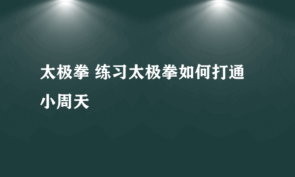 太极拳 练习太极拳如何打通小周天