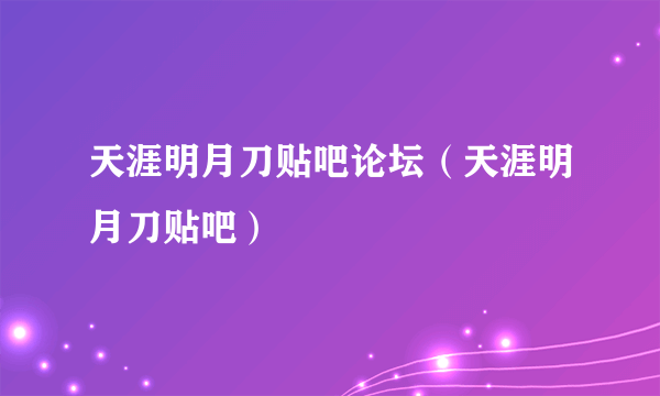 天涯明月刀贴吧论坛（天涯明月刀贴吧）