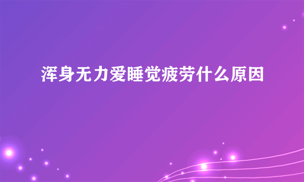 浑身无力爱睡觉疲劳什么原因