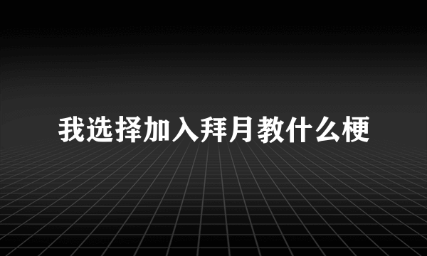 我选择加入拜月教什么梗