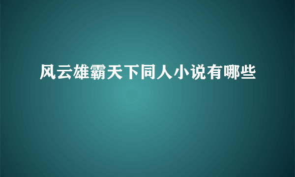 风云雄霸天下同人小说有哪些