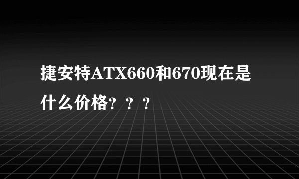 捷安特ATX660和670现在是什么价格？？？