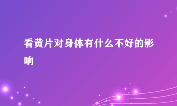 看黄片对身体有什么不好的影响