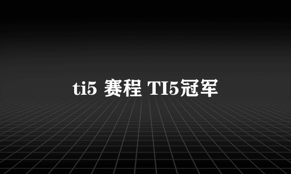 ti5 赛程 TI5冠军