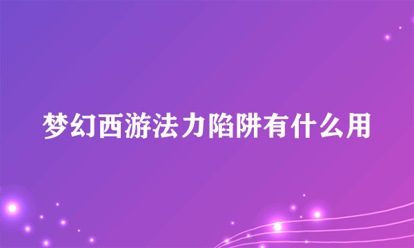 梦幻西游法力陷阱有什么用