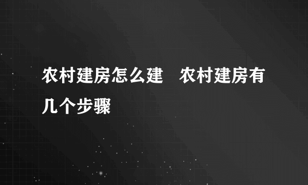 农村建房怎么建   农村建房有几个步骤