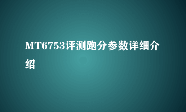 MT6753评测跑分参数详细介绍